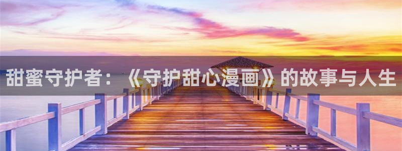 耽漫网之家的最新章节免费阅读：甜蜜守护者：《守护甜心漫画》的故事与人生